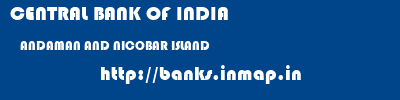 CENTRAL BANK OF INDIA  ANDAMAN AND NICOBAR ISLAND     banks information 